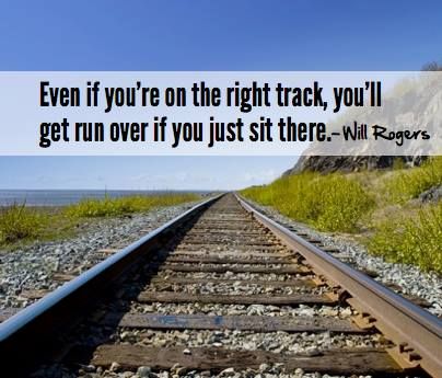 pic Even If You're On The Right Track You'll Get Run Over If You Just Sit There will rogers even if you re on the